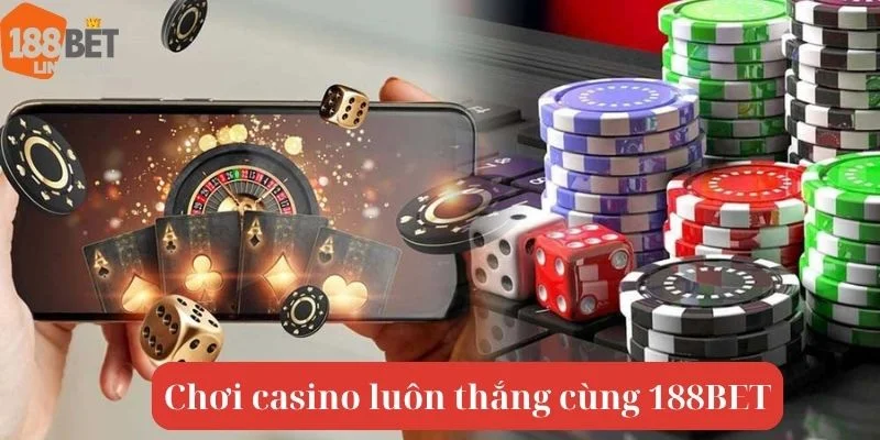 Tuyển Tập Mẹo Chơi Casino Luôn Thắng Đến Từ Cao Thủ 188BET