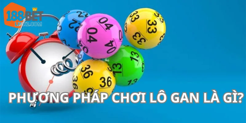 Lô gan là chỉ những con số đã lâu vẫn chưa nổ.
