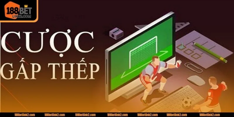 Cược gấp thếp là gì là kỹ năng cần được làm rõ trước khi xuống vốn cược.