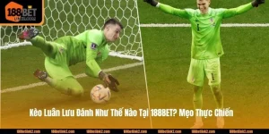 Kèo Luân Lưu Đánh Như Thế Nào Tại 188BET? Mẹo Thực Chiến